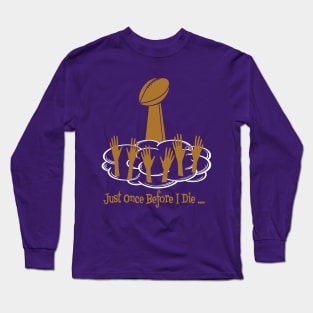 Minnesota Vikings Fans - Just Once Before I Die: Reaching for the Trophy Long Sleeve T-Shirt